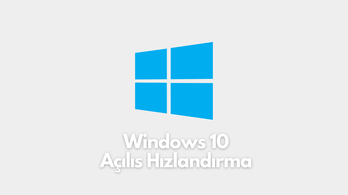 Windows 10 Açılış Hızlandırma 2022