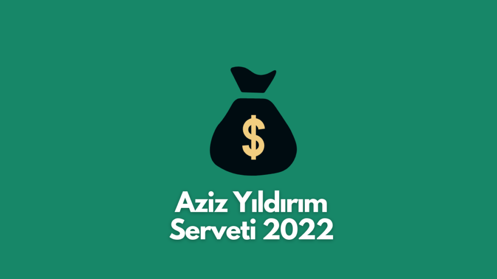 Aziz Yıldırım Serveti 2022