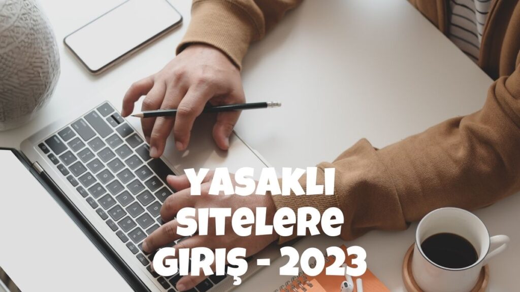 Yasaklı Sitelere Giriş - 2023