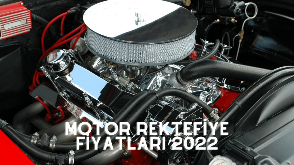 Motor Rektefiye Fiyatları 2022