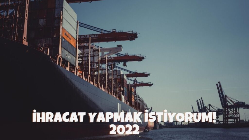 İhracat Yapmak İstiyorum - 2022
