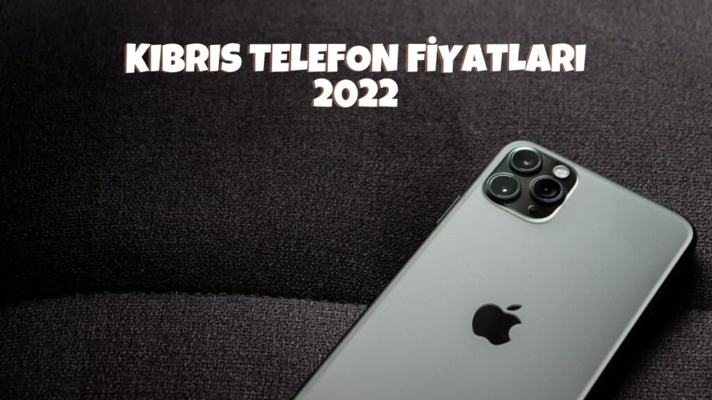 Kıbrıs Telefon Fiyatları 2022