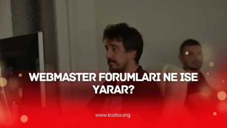 Webmaster Forumları Ne İşe Yarar - 2025 - KOZBA