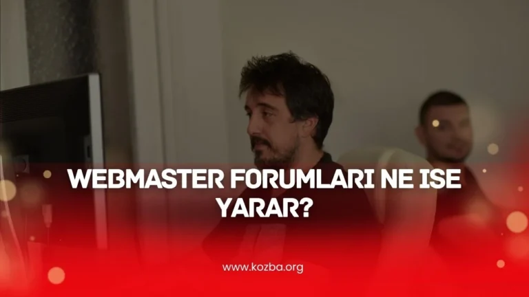 Webmaster Forumları Ne İşe Yarar - 2025 - KOZBA