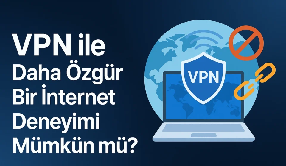 VPN ile Daha Özgür Bir İnternet Deneyimi Mümkün mü? VPN ile Daha Özgür Bir İnternet Deneyimi Mümkün mü