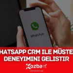 WhatsApp CRM ile Müşteri Deneyimini Geliştir - 2025 - KOZBA