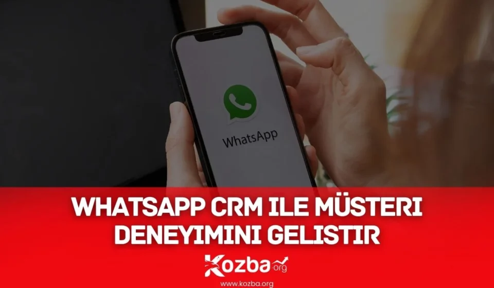 WhatsApp CRM ile Müşteri Deneyimini Geliştir: Neden ve Nasıl? WhatsApp CRM ile Müşteri Deneyimini Geliştir - 2025 - KOZBA