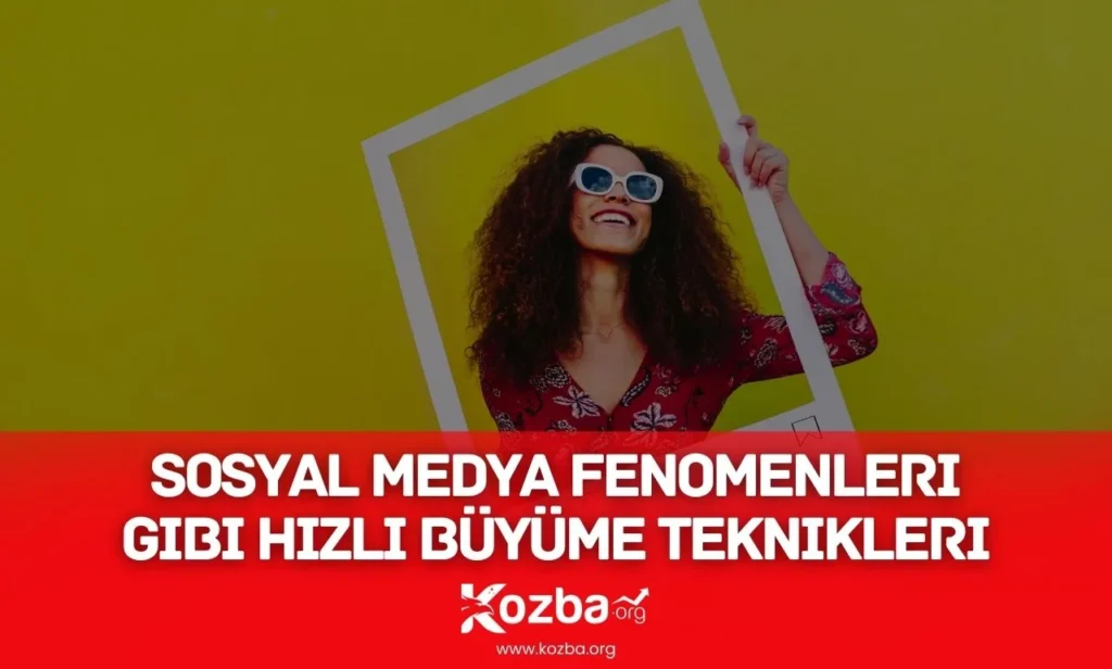 Sosyal Medya Fenomenleri Gibi Hızlı Büyüme Teknikleri - 2025 - KOZBA