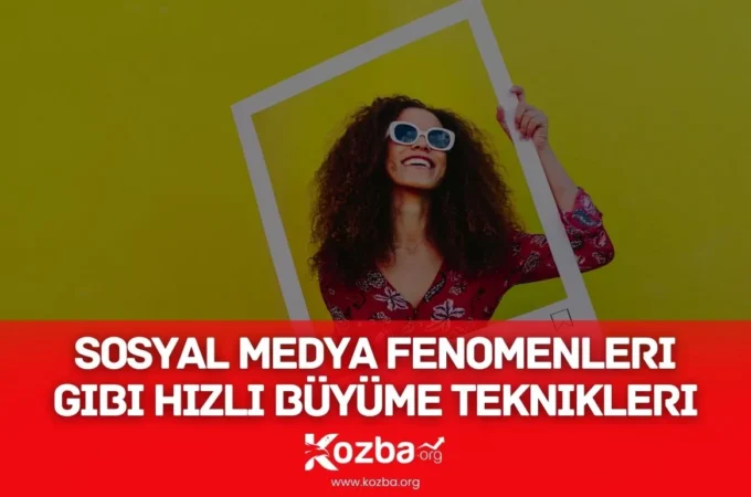 Sosyal Medya Fenomenleri Gibi Hızlı Büyüme Teknikleri - 2025 - KOZBA